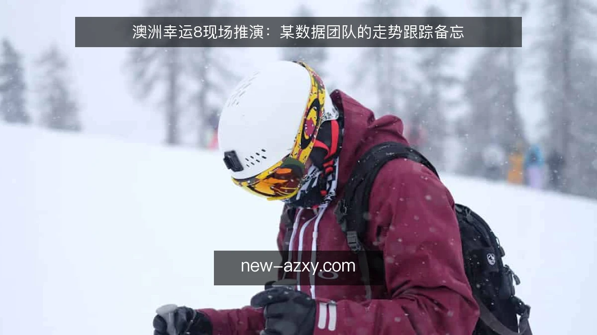 澳洲幸运8现场推演：某数据团队的走势跟踪备忘