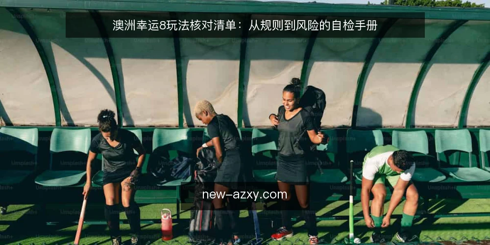 澳洲幸运8玩法核对清单:从规则到风险的自检手册 — 为何现在需要自检澳洲幸运8玩法 配图