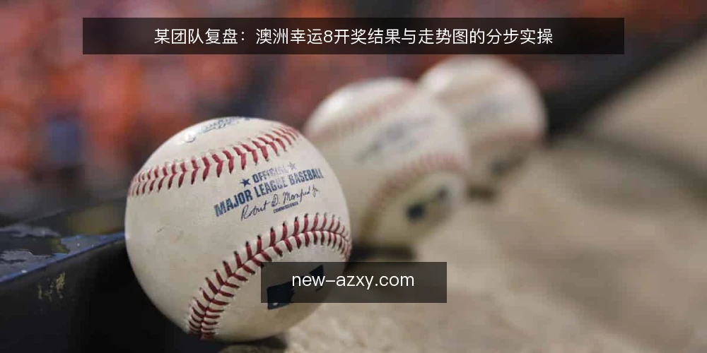 某团队复盘:澳洲幸运8开奖结果与走势图的分步实操 — 先定目标与记录口径 配图