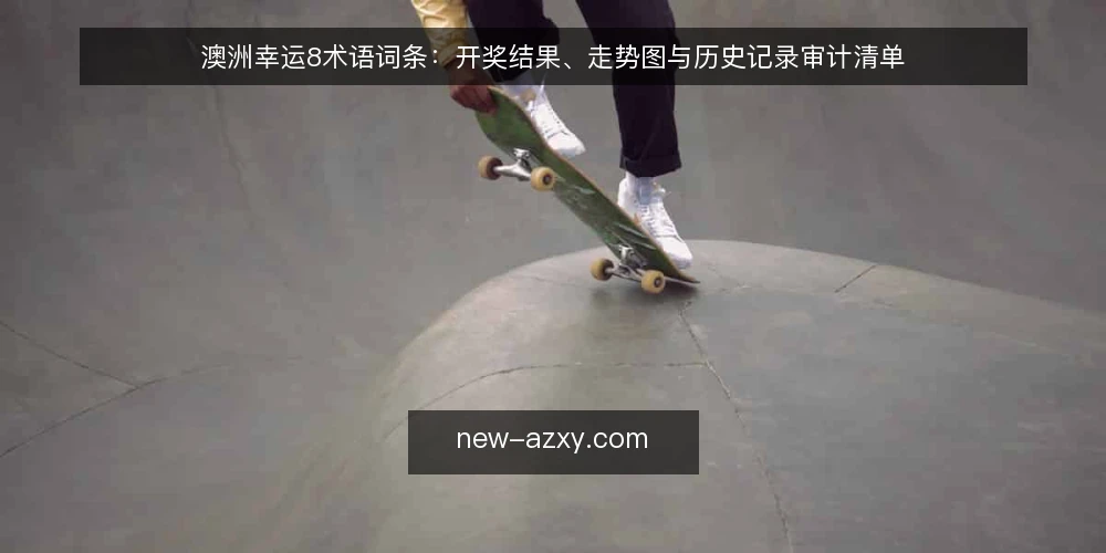 澳洲幸运8术语词条:开奖结果、走势图与历史记录审计清单 — 为什么现在需要术语审计 配图